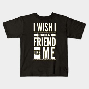 I wish I had a friend like me Kids T-Shirt
